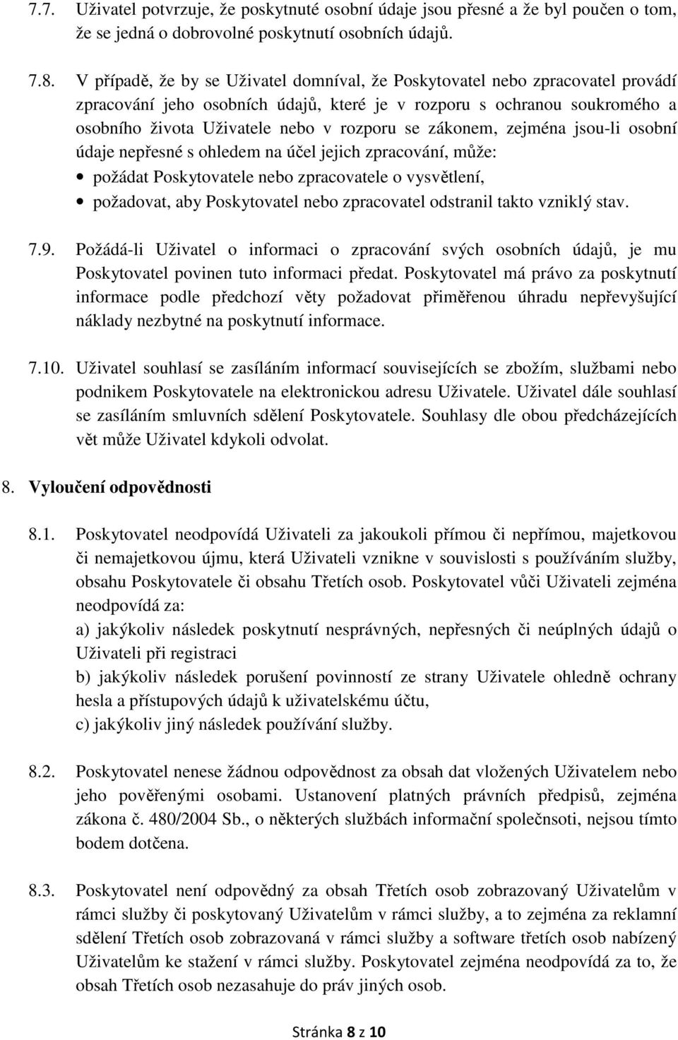 zákonem, zejména jsou-li osobní údaje nepřesné s ohledem na účel jejich zpracování, může: požádat Poskytovatele nebo zpracovatele o vysvětlení, požadovat, aby Poskytovatel nebo zpracovatel odstranil