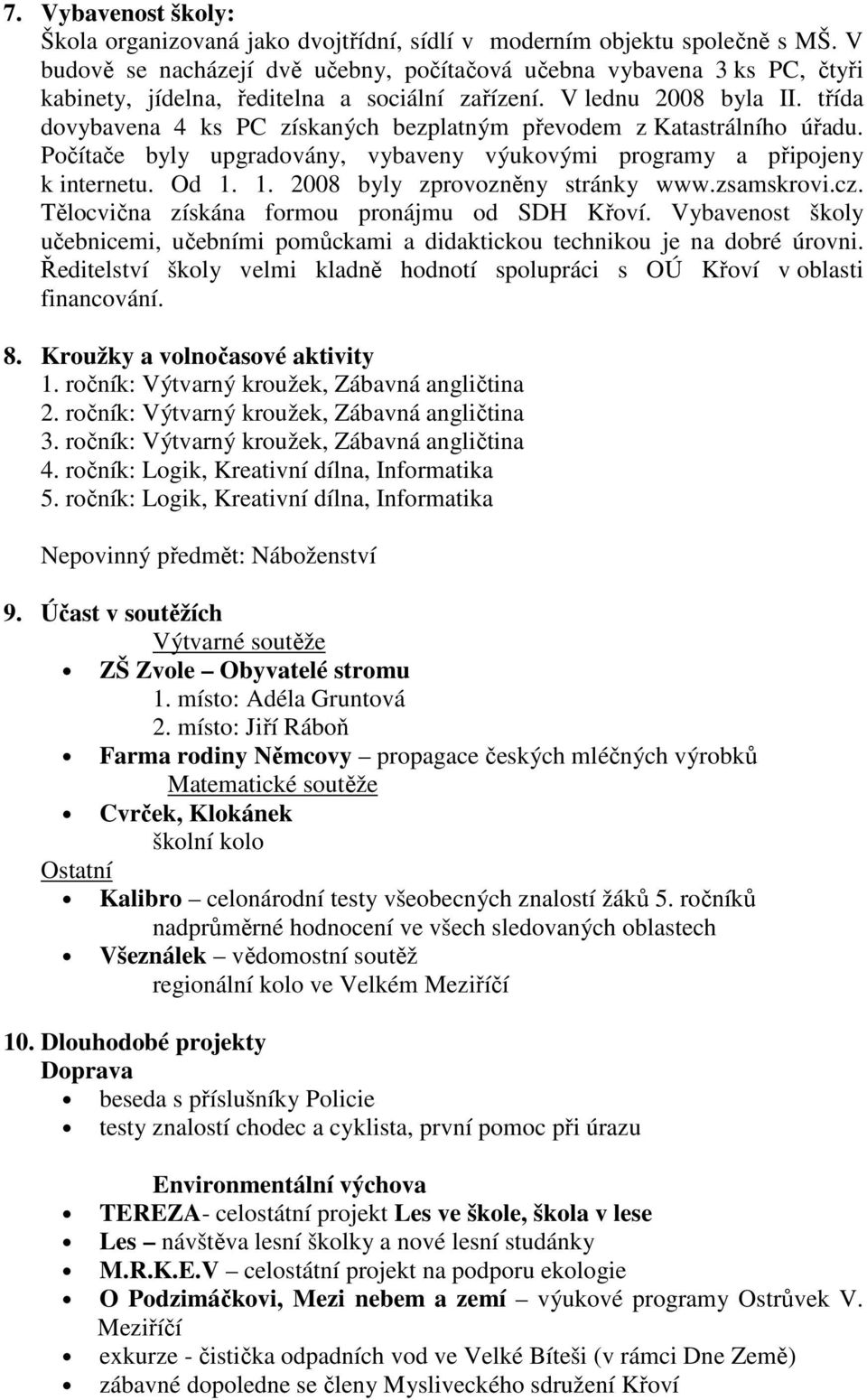 třída dovybavena 4 ks PC získaných bezplatným převodem z Katastrálního úřadu. Počítače byly upgradovány, vybaveny výukovými programy a připojeny k internetu. Od 1. 1. 2008 byly zprovozněny stránky www.