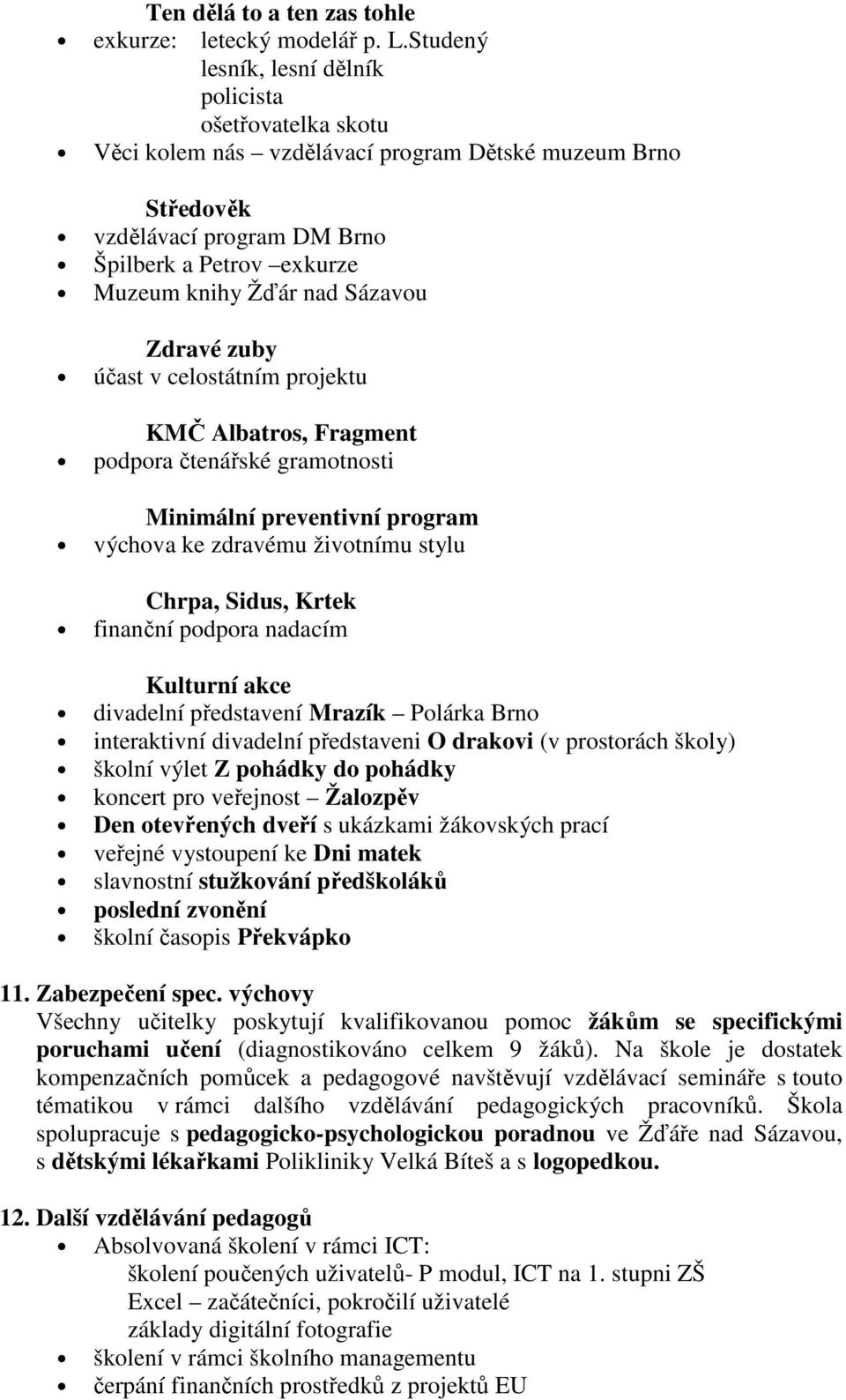 Sázavou Zdravé zuby účast v celostátním projektu KMČ Albatros, Fragment podpora čtenářské gramotnosti Minimální preventivní program výchova ke zdravému životnímu stylu Chrpa, Sidus, Krtek finanční