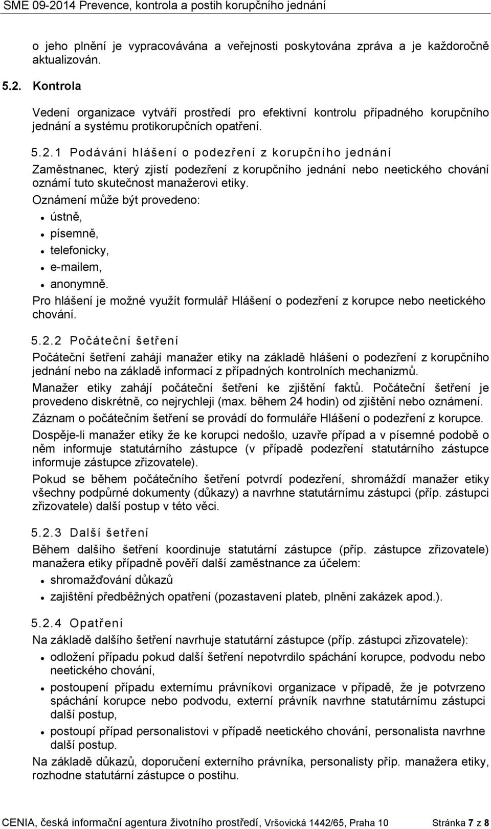 1 Podávání hlášení o podezření z korupčního jednání Zaměstnanec, který zjistí podezření z korupčního jednání nebo neetického chování oznámí tuto skutečnost manaţerovi etiky.