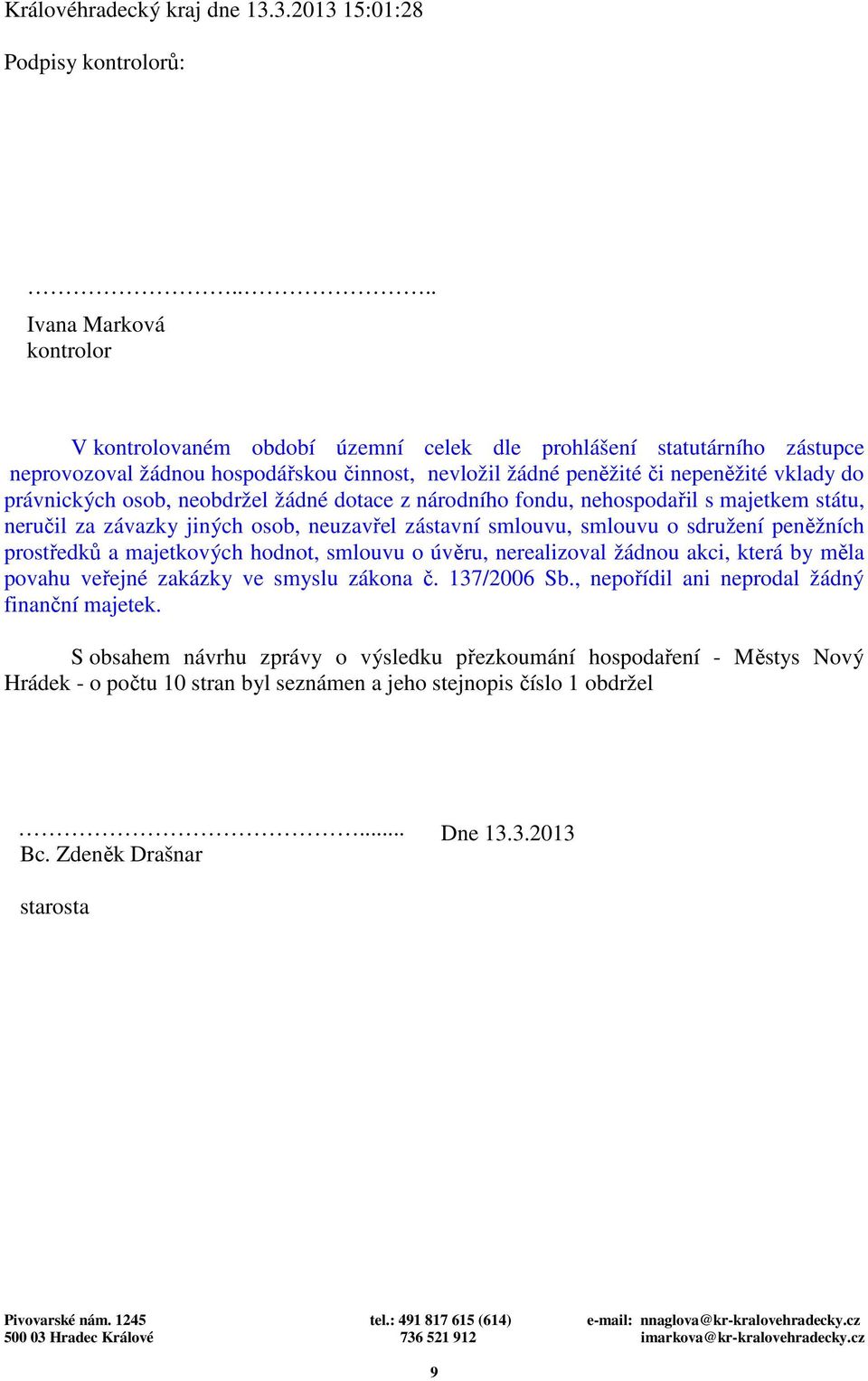 právnických osob, neobdržel žádné dotace z národního fondu, nehospodařil s majetkem státu, neručil za závazky jiných osob, neuzavřel zástavní smlouvu, smlouvu o sdružení peněžních prostředků a