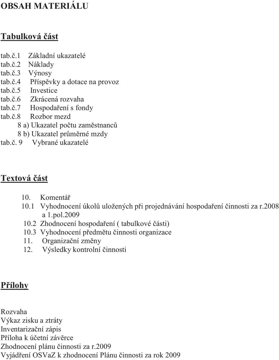 1 Vyhodnocení úkol uložených p i projednávání hospoda ení innosti za r.2008 a 1.pol.2009 10.2 Zhodnocení hospoda ení ( tabulkové ásti) 10.