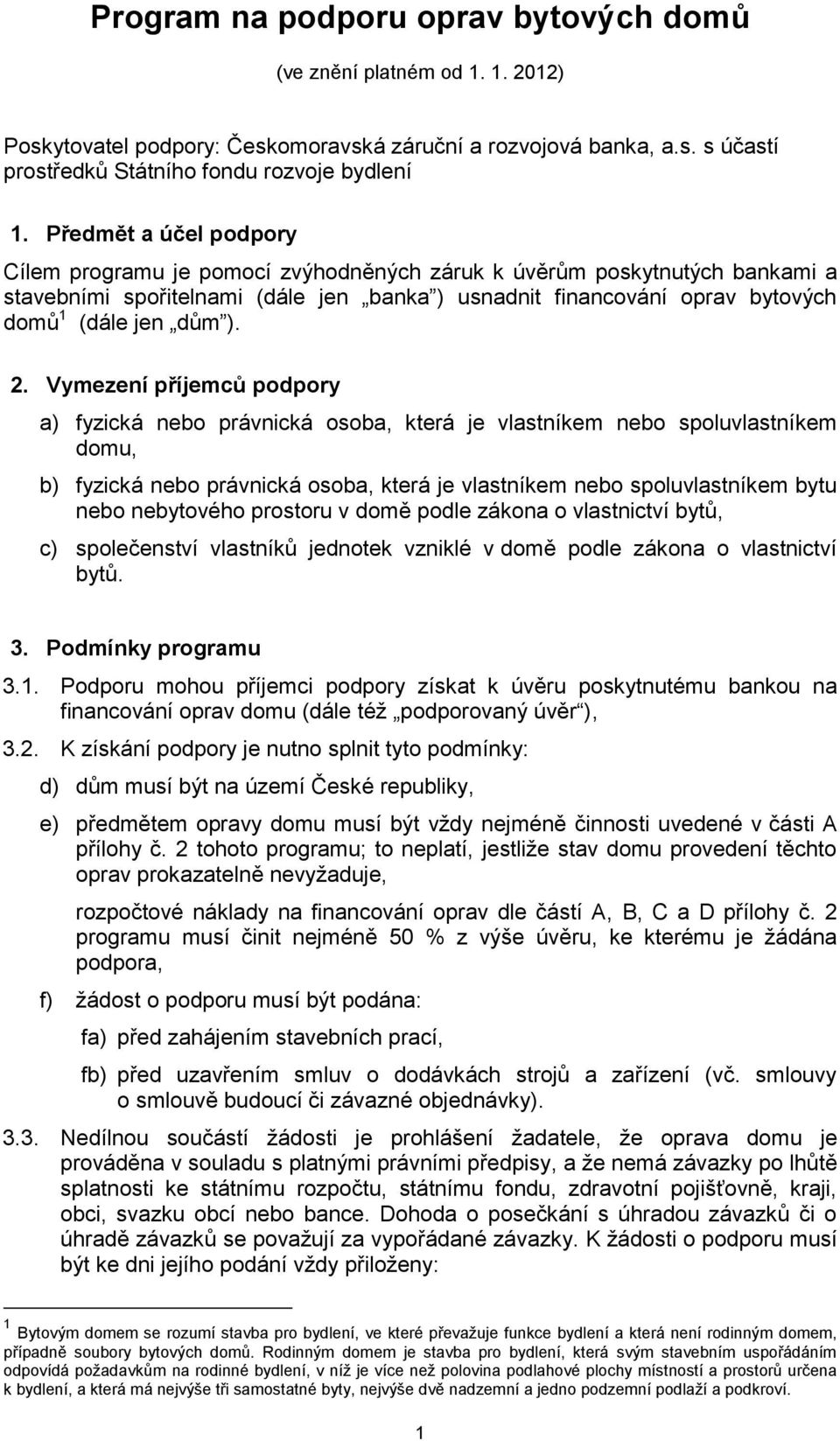 2. Vymezení příjemců podpory a) fyzická nebo právnická osoba, která je vlastníkem nebo spoluvlastníkem domu, b) fyzická nebo právnická osoba, která je vlastníkem nebo spoluvlastníkem bytu nebo