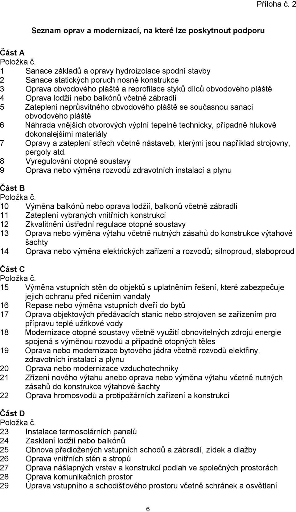 reprofilace styků dílců obvodového pláště 4 Oprava lodžií nebo balkónů včetně zábradlí 5 Zateplení neprůsvitného obvodového pláště se současnou sanací obvodového pláště 6 Náhrada vnějších otvorových