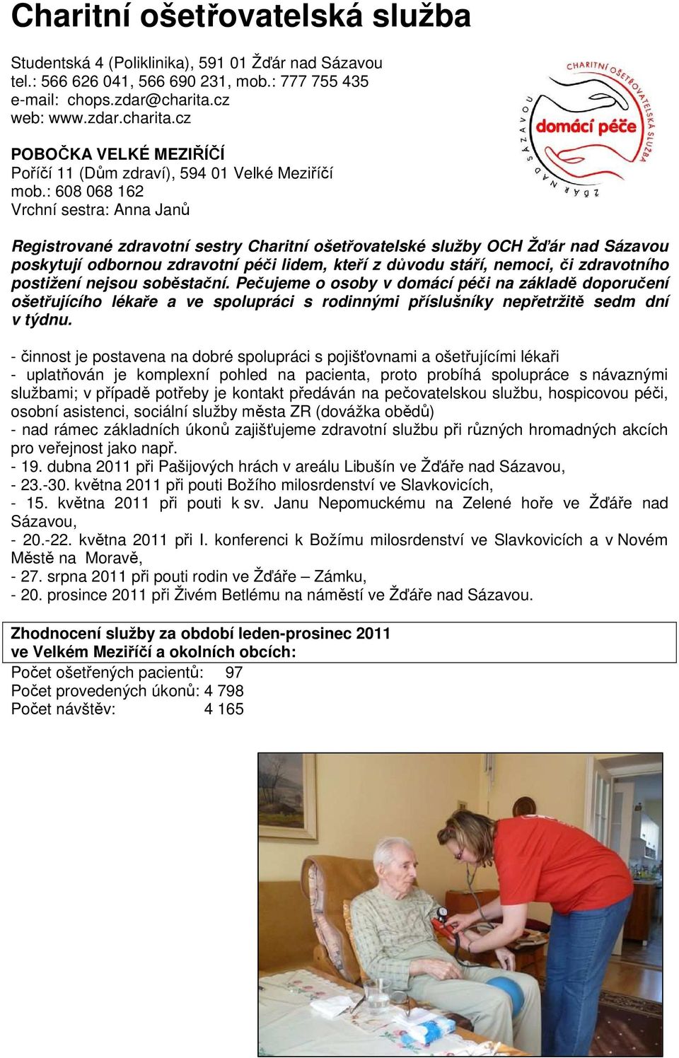 : 608 068 162 Vrchní sestra: Anna Janů Registrované zdravotní sestry Charitní ošetřovatelské služby OCH Žďár nad Sázavou poskytují odbornou zdravotní péči lidem, kteří z důvodu stáří, nemoci, či