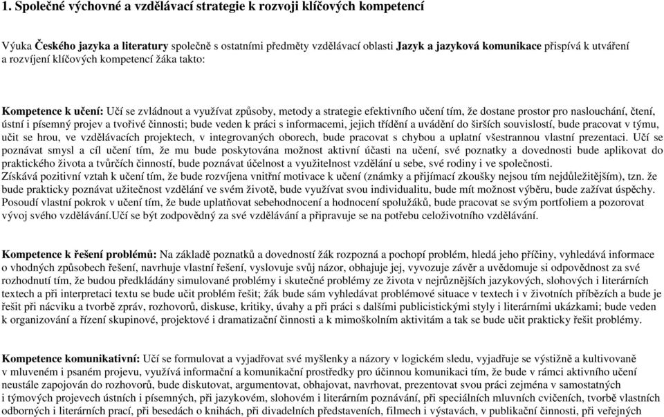 ústní i písemný projev a tvořivé činnosti; bude veden k práci s informacemi, jejich třídění a uvádění do širších souvislostí, bude pracovat v týmu, učit se hrou, ve vzdělávacích projektech, v