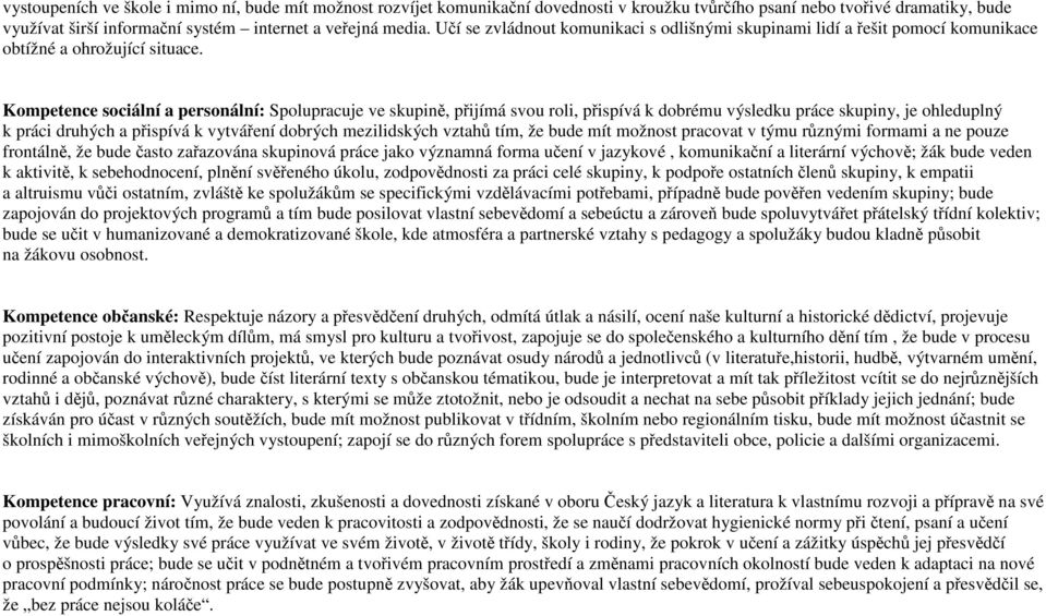 Kompetence sociální a personální: Spolupracuje ve skupině, přijímá svou roli, přispívá k dobrému výsledku práce skupiny, je ohleduplný k práci druhých a přispívá k vytváření dobrých mezilidských