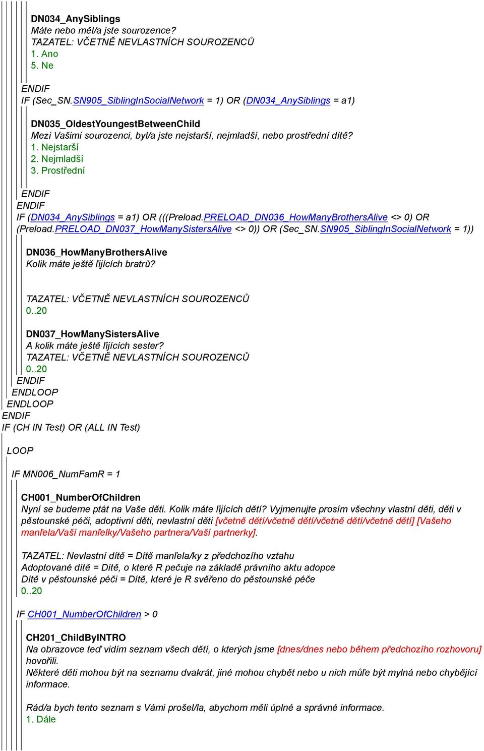Nejmladší 3. Prostřední IF (DN034_AnySiblings = a1) OR (((Preload.PRELOAD_DN036_HowManyBrothersAlive <> 0) OR (Preload.PRELOAD_DN037_HowManySistersAlive <> 0)) OR (Sec_SN.