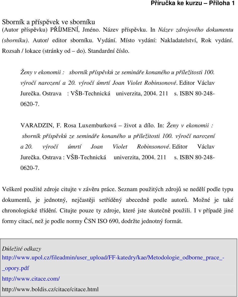 Editor Václav Jurečka. Ostrava : VŠB-Technická univerzita, 2004. 211 s. ISBN 80-248- 0620-7. VARADZIN, F. Rosa Luxemburková život a dílo.