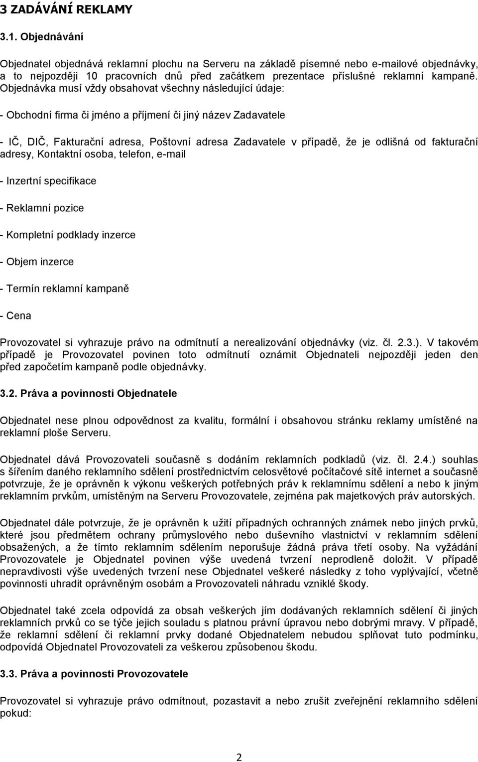 Objednávka musí vždy obsahovat všechny následující údaje: - Obchodní firma či jméno a příjmení či jiný název Zadavatele - IČ, DIČ, Fakturační adresa, Poštovní adresa Zadavatele v případě, že je