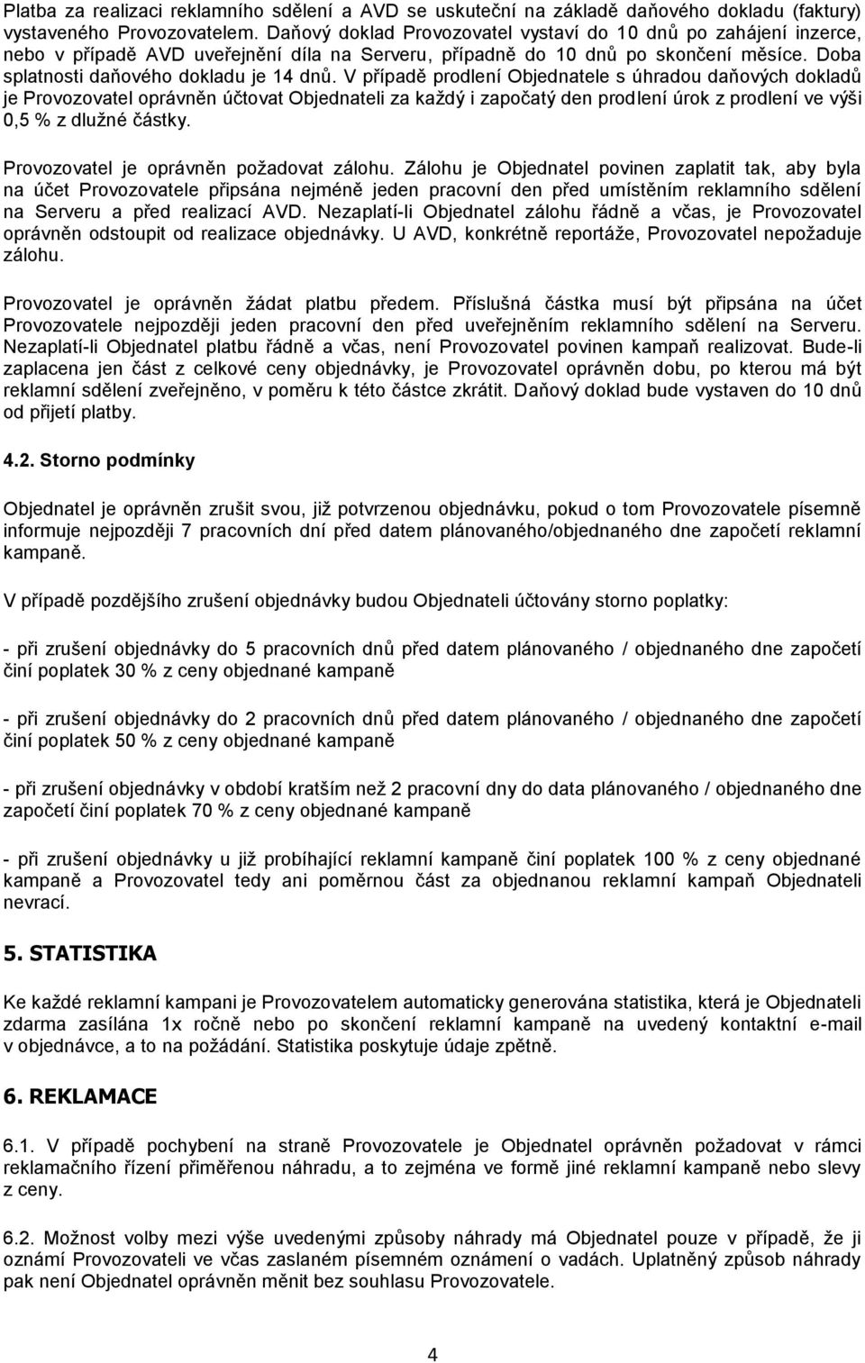 V případě prodlení Objednatele s úhradou daňových dokladů je Provozovatel oprávněn účtovat Objednateli za každý i započatý den prodlení úrok z prodlení ve výši 0,5 % z dlužné částky.