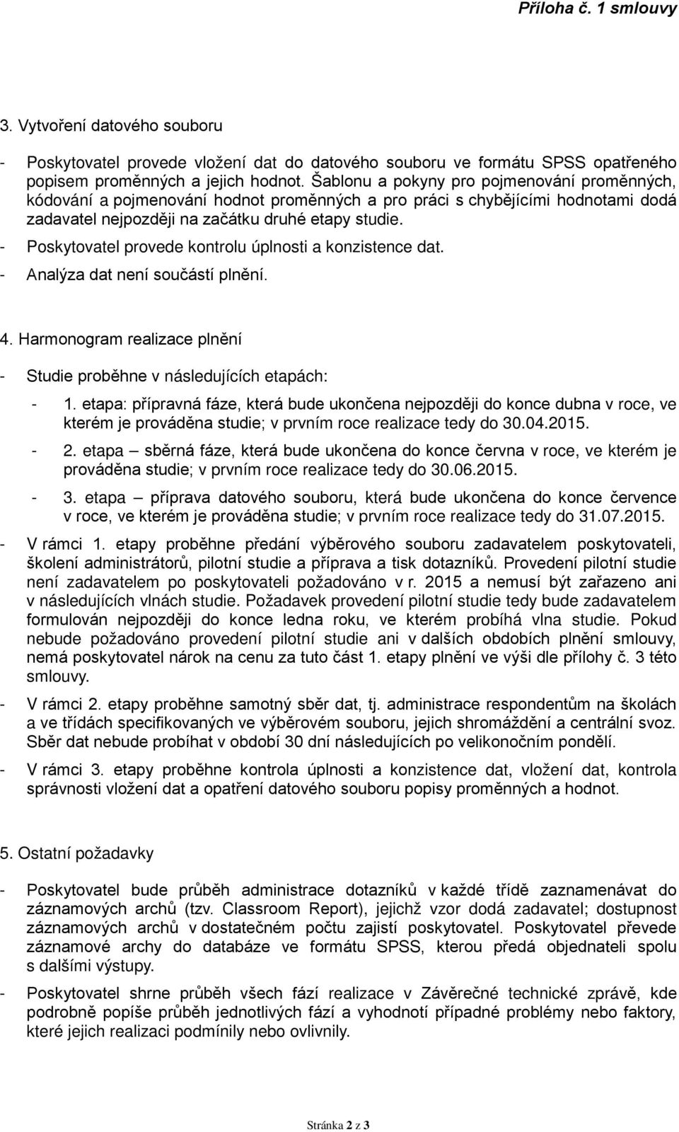 - Poskytovatel provede kontrolu úplnosti a konzistence dat. - Analýza dat není součástí plnění. 4. Harmonogram realizace plnění - Studie proběhne v následujících etapách: - 1.