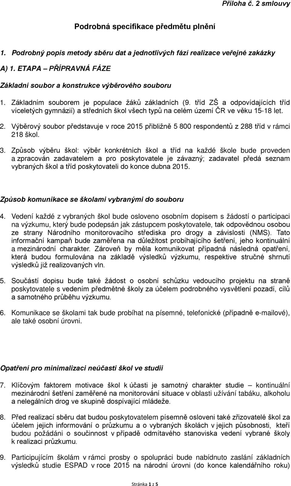 tříd ZŠ a odpovídajících tříd víceletých gymnázií) a středních škol všech typů na celém území ČR ve věku 15-18 let. 2.