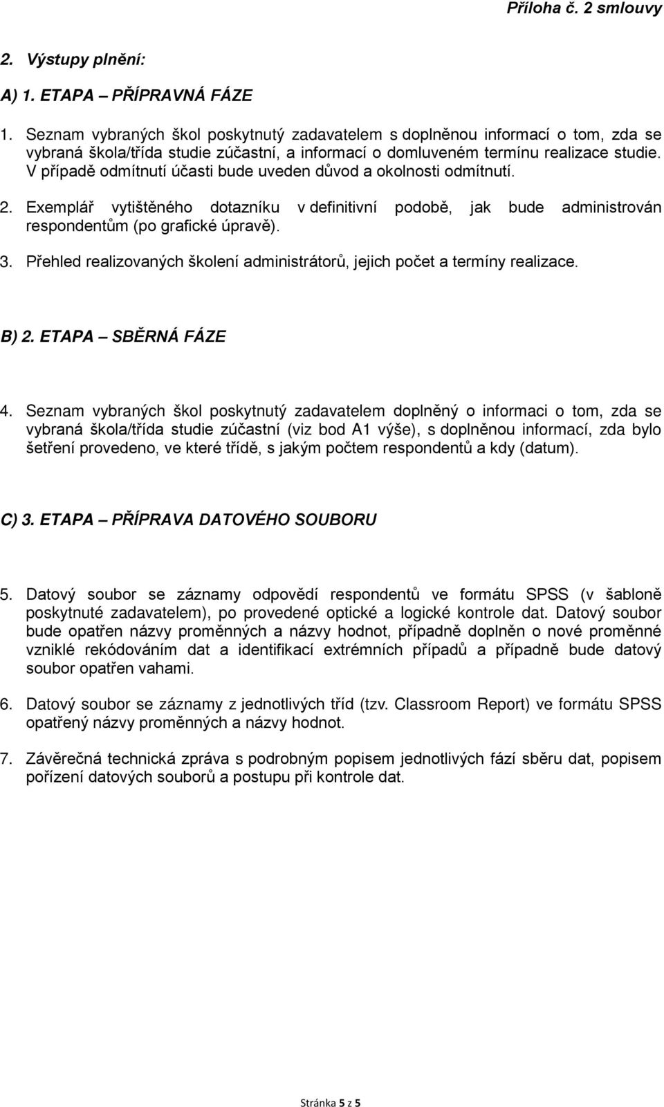 V případě odmítnutí účasti bude uveden důvod a okolnosti odmítnutí. 2. Exemplář vytištěného dotazníku v definitivní podobě, jak bude administrován respondentům (po grafické úpravě). 3.