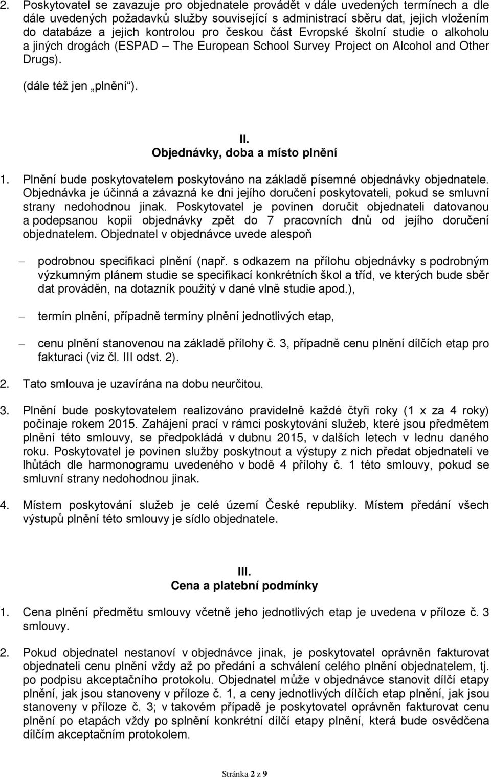 Objednávky, doba a místo plnění 1. Plnění bude poskytovatelem poskytováno na základě písemné objednávky objednatele.