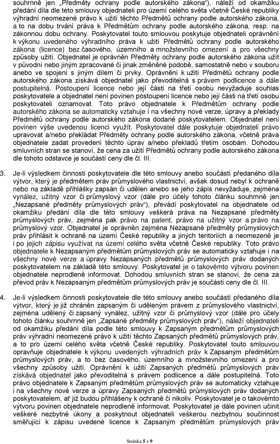 Poskytovatel touto smlouvou poskytuje objednateli oprávnění k výkonu uvedeného výhradního práva k užití Předmětů ochrany podle autorského zákona (licence) bez časového, územního a množstevního
