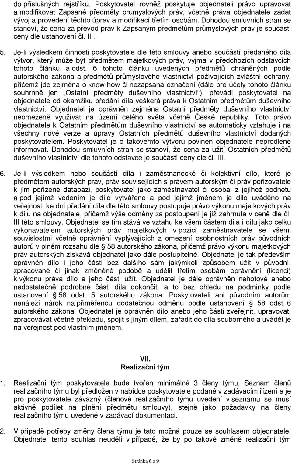 Dohodou smluvních stran se stanoví, že cena za převod práv k Zapsaným předmětům průmyslových práv je součástí ceny dle ustanovení čl. III. 5.