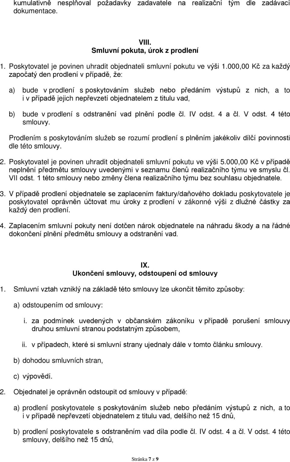 prodlení s odstranění vad plnění podle čl. IV odst. 4 a čl. V odst. 4 této smlouvy. Prodlením s poskytováním služeb se rozumí prodlení s plněním jakékoliv dílčí povinnosti dle této smlouvy. 2.