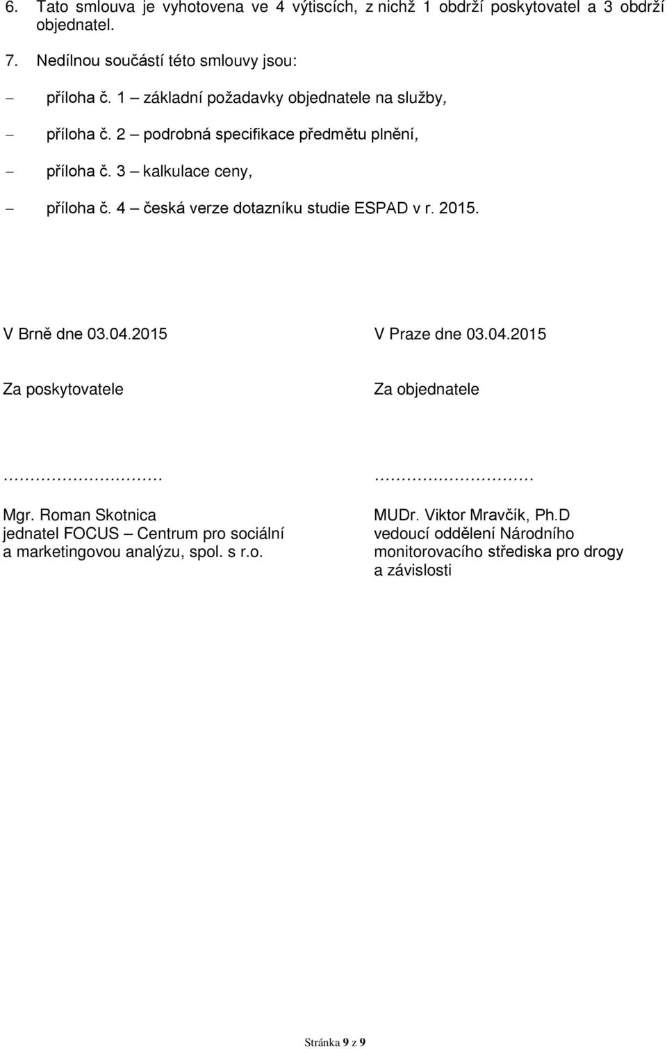 4 česká verze dotazníku studie ESPAD v r. 2015. V Brně dne 03.04.2015 V Praze dne 03.04.2015 Za poskytovatele Za objednatele Mgr.