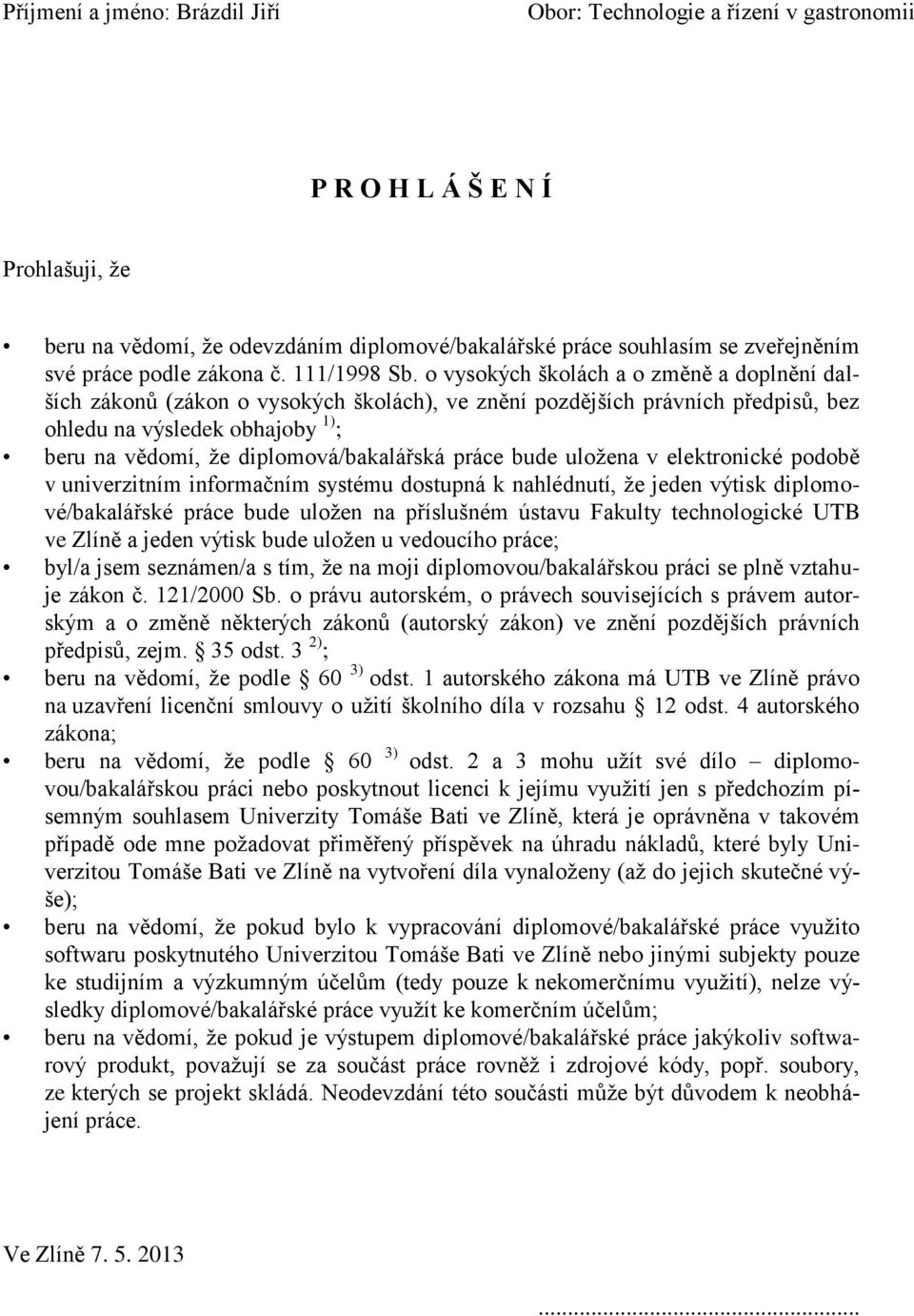 o vysokých školách a o změně a doplnění dalších zákonů (zákon o vysokých školách), ve znění pozdějších právních předpisů, bez ohledu na výsledek obhajoby 1) ; beru na vědomí, že diplomová/bakalářská