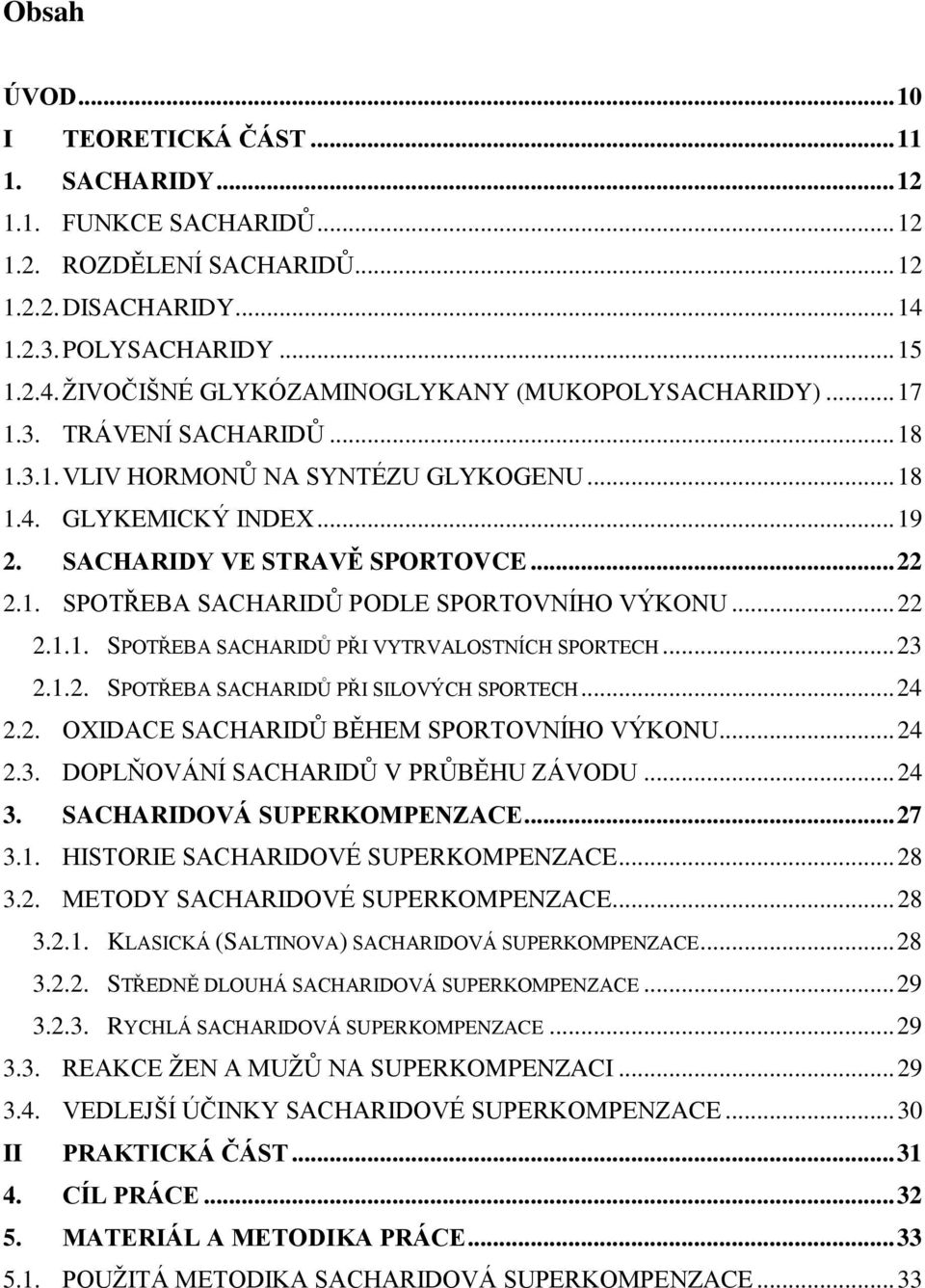 .. 22 2.1.1. SPOTŘEBA SACHARIDŮ PŘI VYTRVALOSTNÍCH SPORTECH... 23 2.1.2. SPOTŘEBA SACHARIDŮ PŘI SILOVÝCH SPORTECH... 24 2.2. OXIDACE SACHARIDŮ BĚHEM SPORTOVNÍHO VÝKONU... 24 2.3. DOPLŇOVÁNÍ SACHARIDŮ V PRŮBĚHU ZÁVODU.