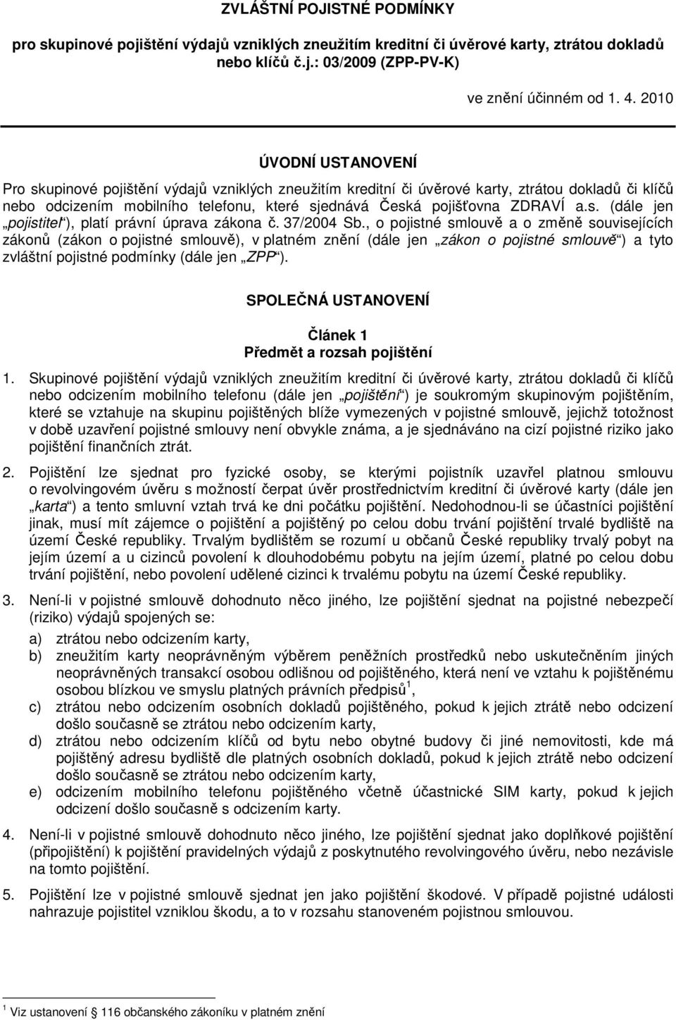 a.s. (dále jen pojistitel ), platí právní úprava zákona č. 37/2004 Sb.