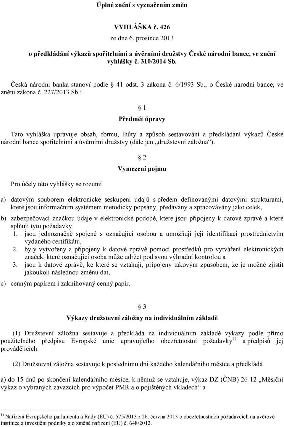 : 1 Předmět úpravy Tato vyhláška upravuje obsah, formu, lhůty a způsob sestavování a předkládání výkazů České národní bance spořitelními a úvěrními družstvy (dále jen družstevní záložna ).