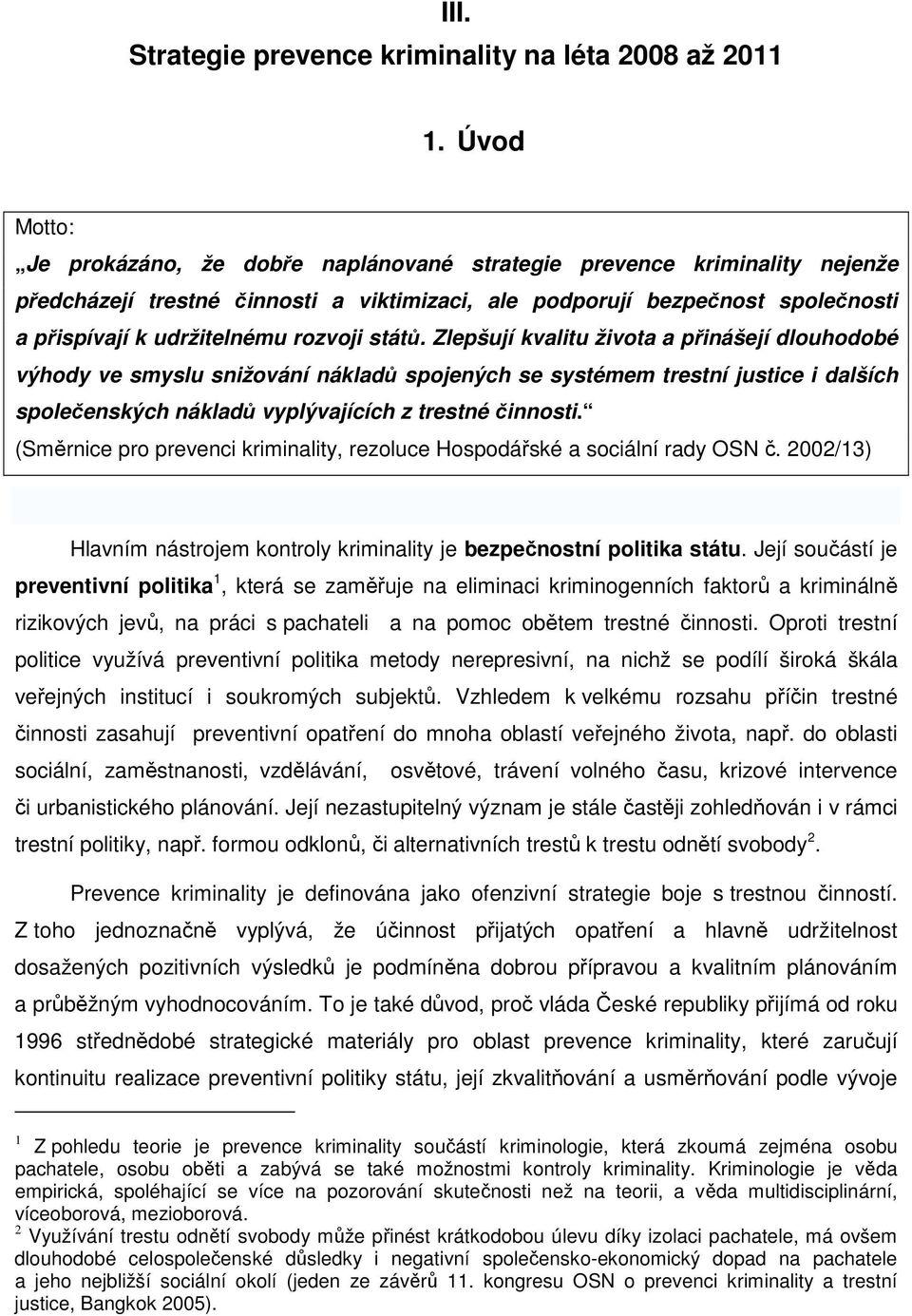 rozvoji států. Zlepšují kvalitu života a přinášejí dlouhodobé výhody ve smyslu snižování nákladů spojených se systémem trestní justice i dalších společenských nákladů vyplývajících z trestné činnosti.