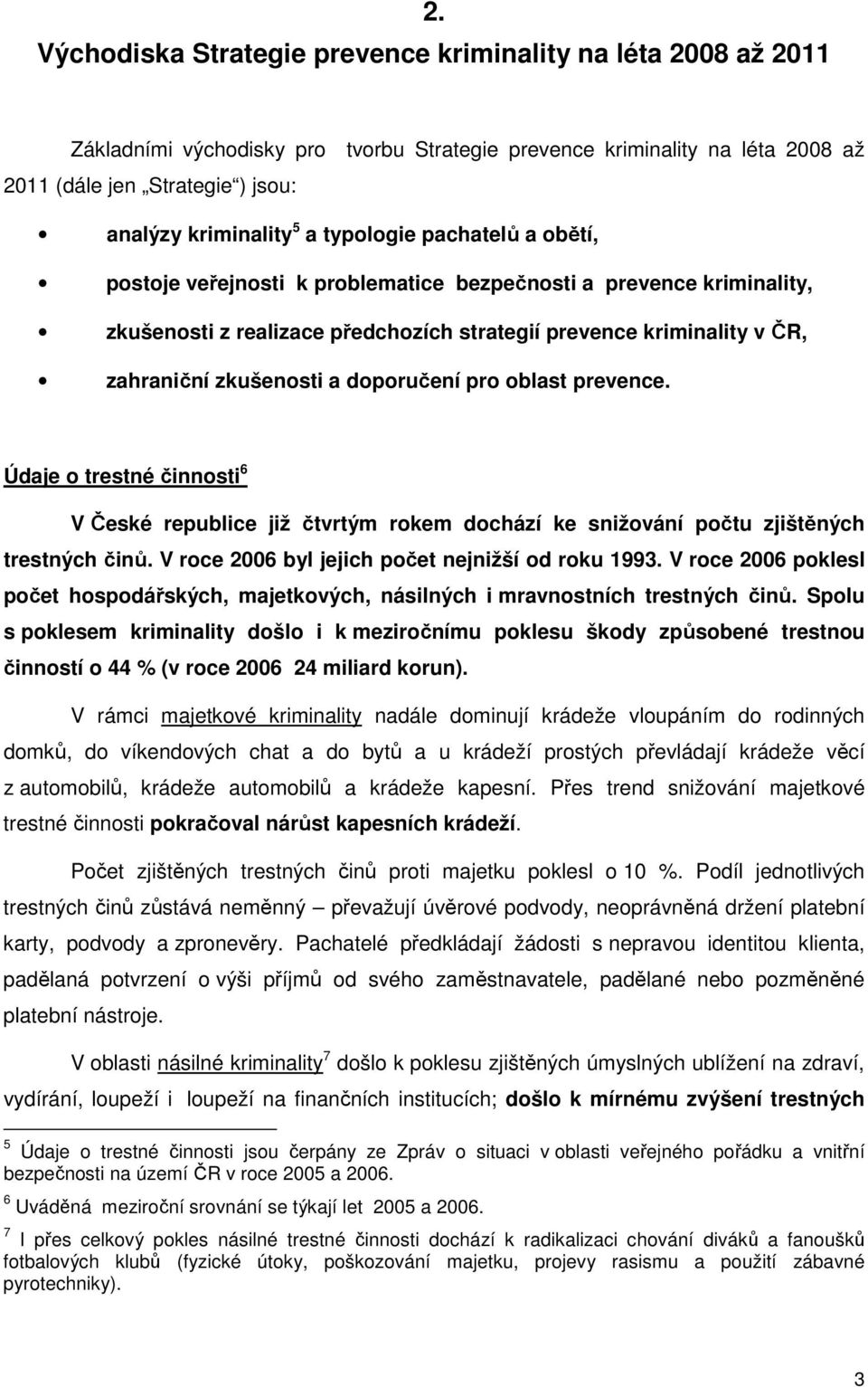doporučení pro oblast prevence. Údaje o trestné činnosti 6 V České republice již čtvrtým rokem dochází ke snižování počtu zjištěných trestných činů. V roce 2006 byl jejich počet nejnižší od roku 1993.