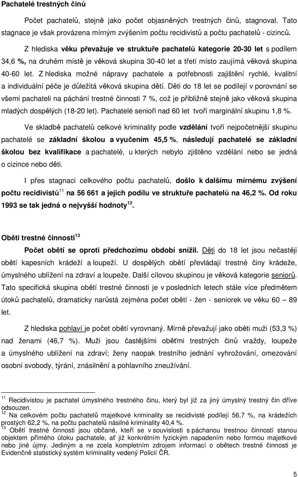 Z hlediska možné nápravy pachatele a potřebnosti zajištění rychlé, kvalitní a individuální péče je důležitá věková skupina dětí.