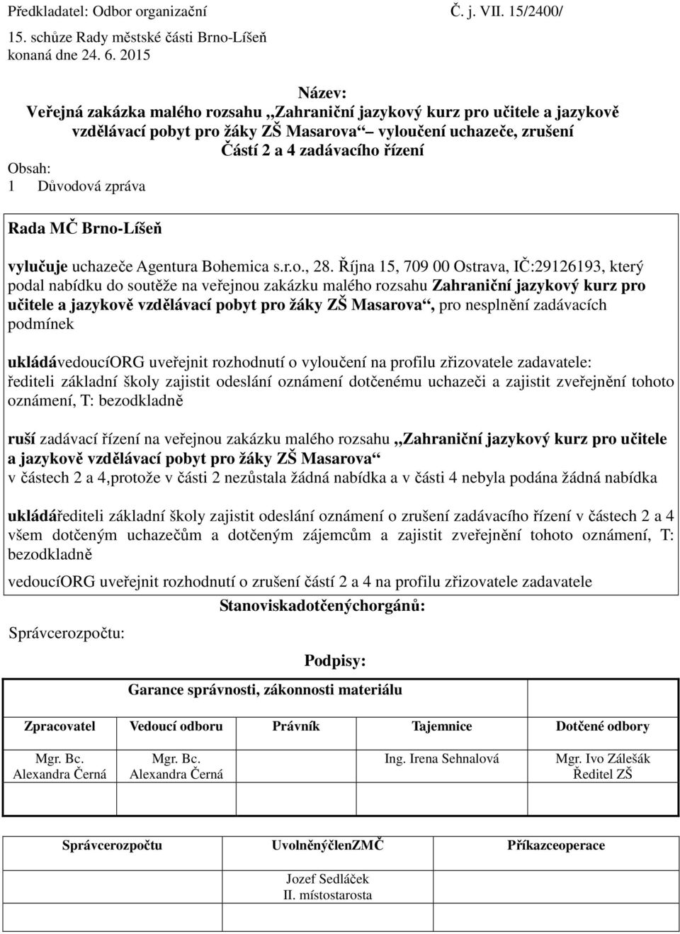 Října 15, 709 00 Ostrava, IČ:29126193, který podal nabídku do soutěže na veřejnou zakázku malého rozsahu Zahraniční jazykový kurz pro učitele a jazykově vzdělávací pobyt pro žáky ZŠ Masarova, pro