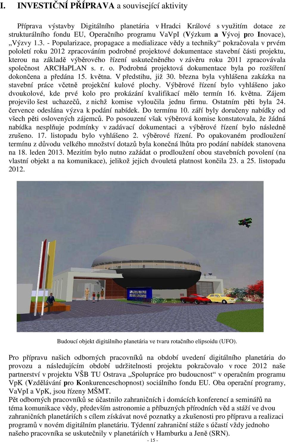 - Popularizace, propagace a medializace vědy a techniky pokračovala v prvém pololetí roku 2012 zpracováním podrobné projektové dokumentace stavební části projektu, kterou na základě výběrového řízení