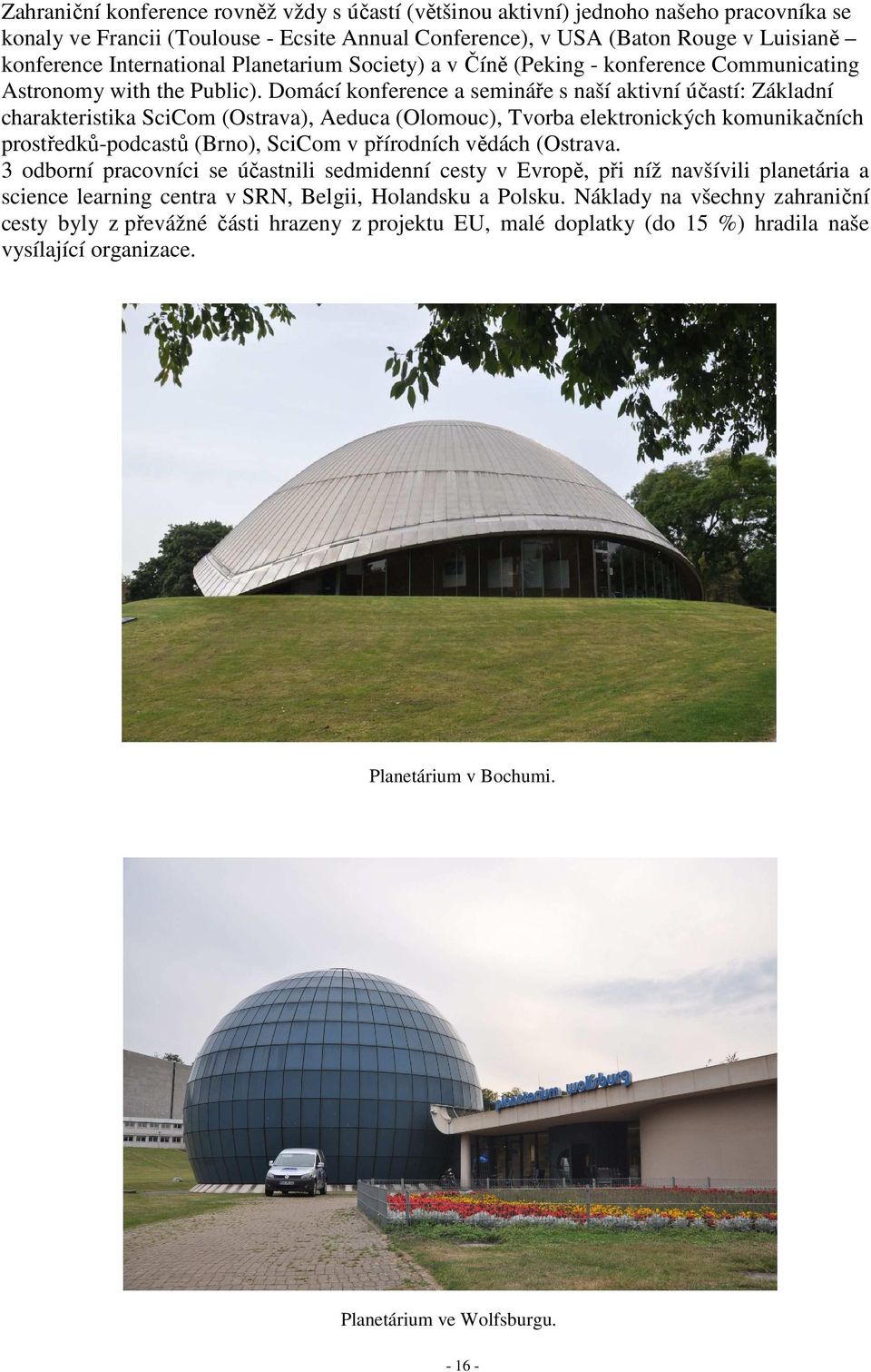 Domácí konference a semináře s naší aktivní účastí: Základní charakteristika SciCom (Ostrava), Aeduca (Olomouc), Tvorba elektronických komunikačních prostředků-podcastů (Brno), SciCom v přírodních