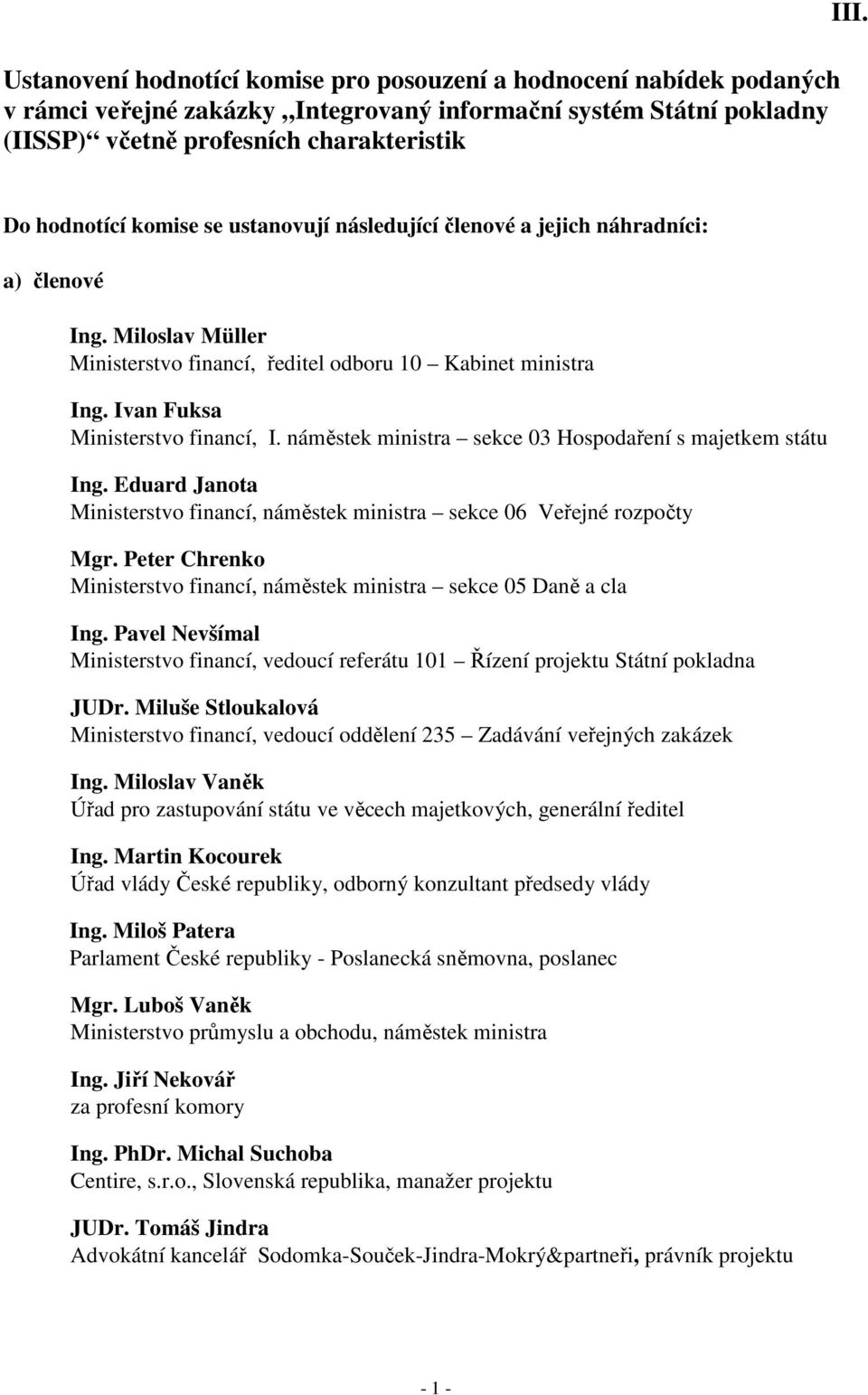 Ivan Fuksa Ministerstvo financí, I. náměstek ministra sekce 03 Hospodaření s majetkem státu Ing. Eduard Janota Ministerstvo financí, náměstek ministra sekce 06 Veřejné rozpočty Mgr.