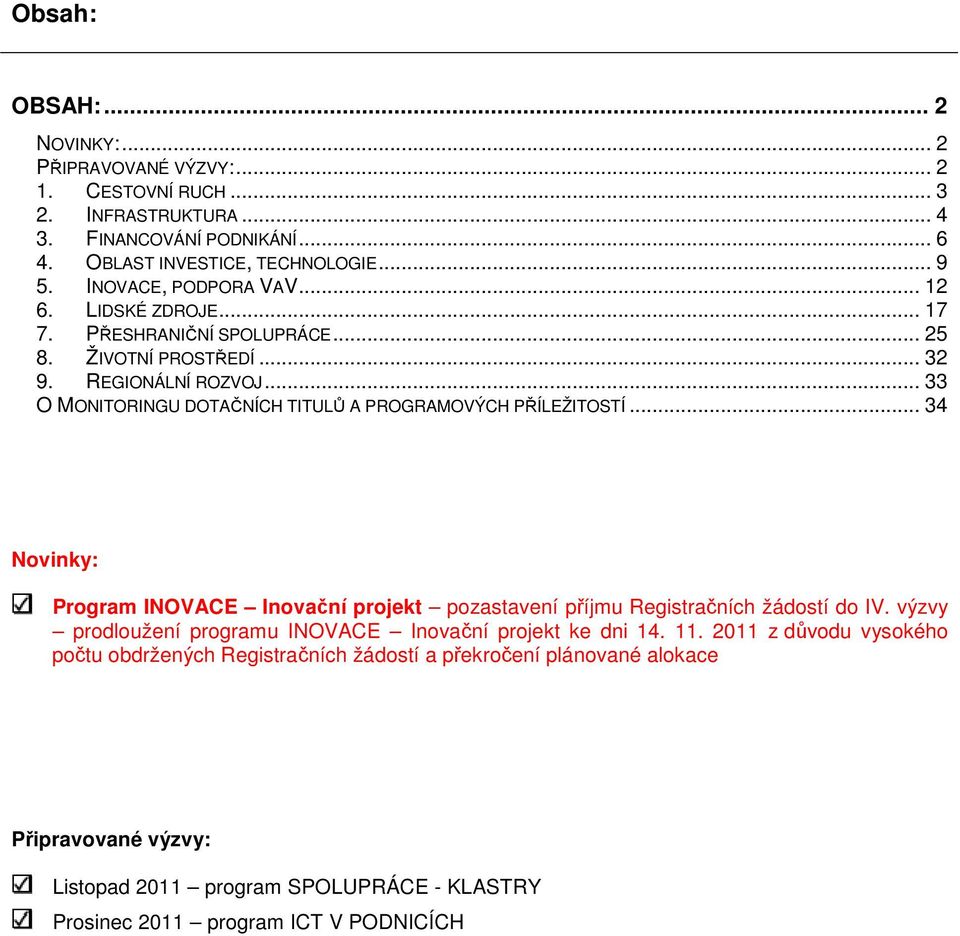 .. 33 O MONITORINGU DOTAČNÍCH TITULŮ A PROGRAMOVÝCH PŘÍLEŽITOSTÍ... 34 Novinky: INOVACE Inovační projekt pozastavení příjmu Registračních žádostí do IV.