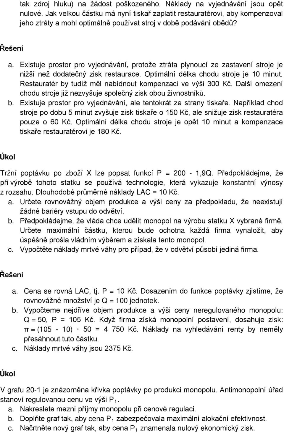 Existuje prostor pro vyjednávání, protože ztráta plynoucí ze zastavení stroje je nižší než dodatečný zisk restaurace. Optimální délka chodu stroje je 10 minut.