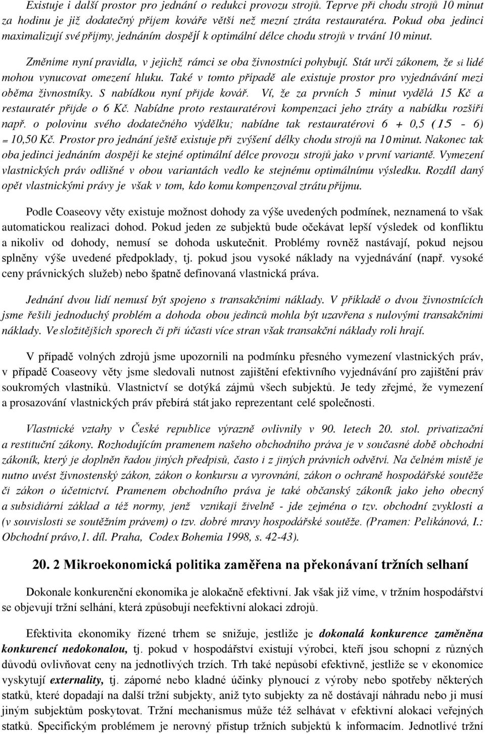 Stát určí zákonem, že si lidé mohou vynucovat omezení hluku. Také v tomto případě ale existuje prostor pro vyjednávání mezi oběma živnostníky. S nabídkou nyní přijde kovář.