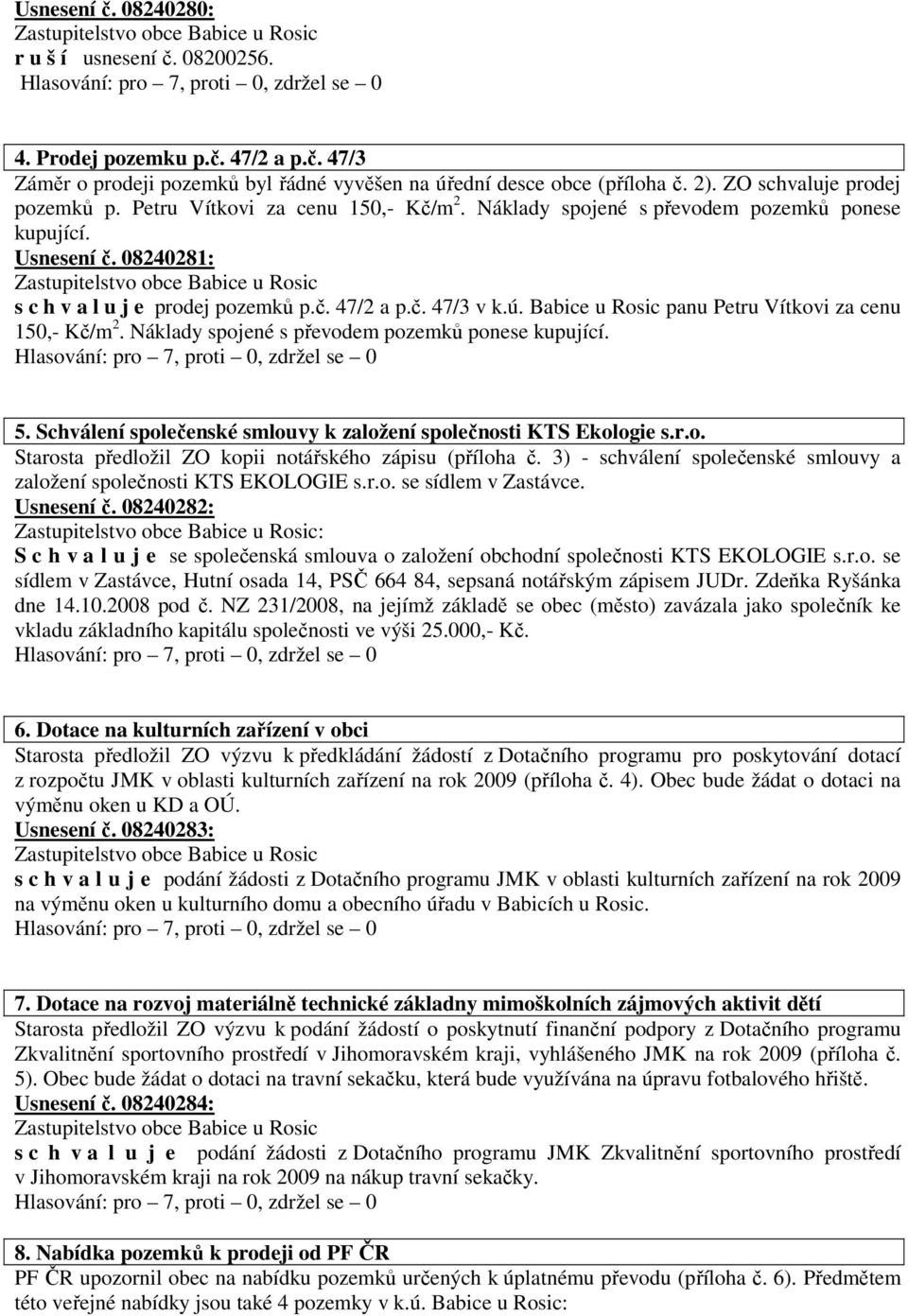 Náklady spojené s převodem pozemků ponese kupující. 5. Schválení společenské smlouvy k založení společnosti KTS Ekologie s.r.o. Starosta předložil ZO kopii notářského zápisu (příloha č.