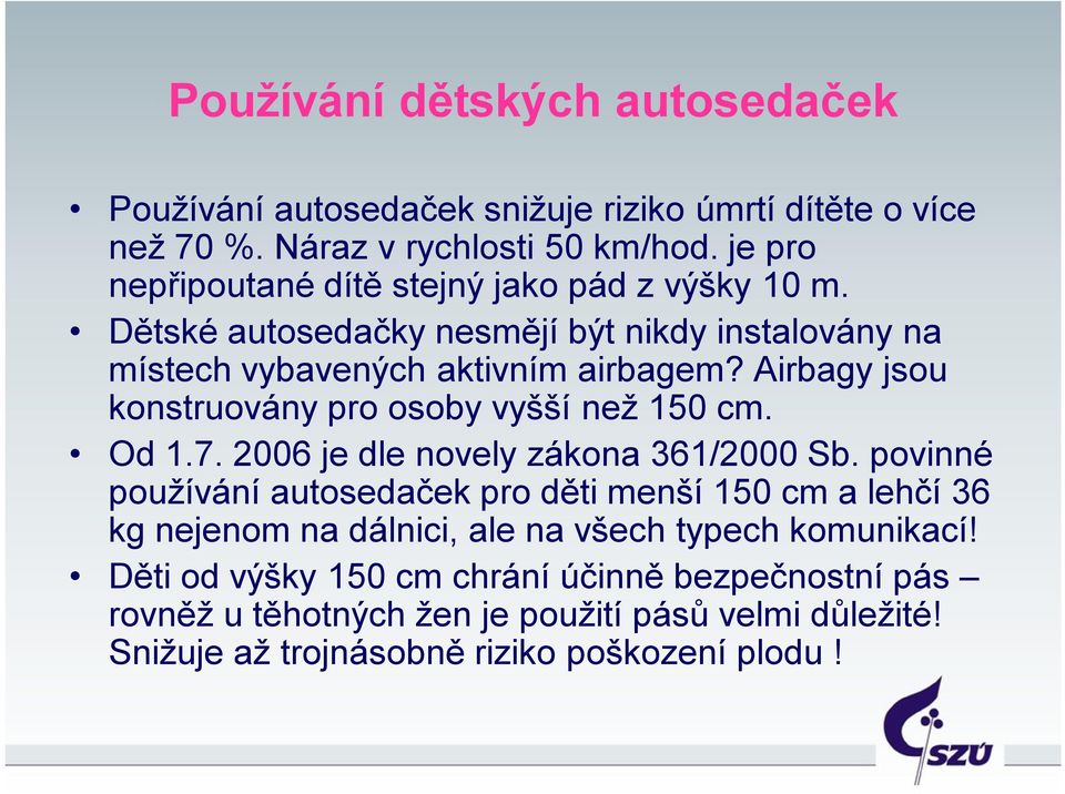 Airbagy jsou konstruovány pro osoby vyšší než 150 cm. Od 1.7. 2006 je dle novely zákona 361/2000 Sb.