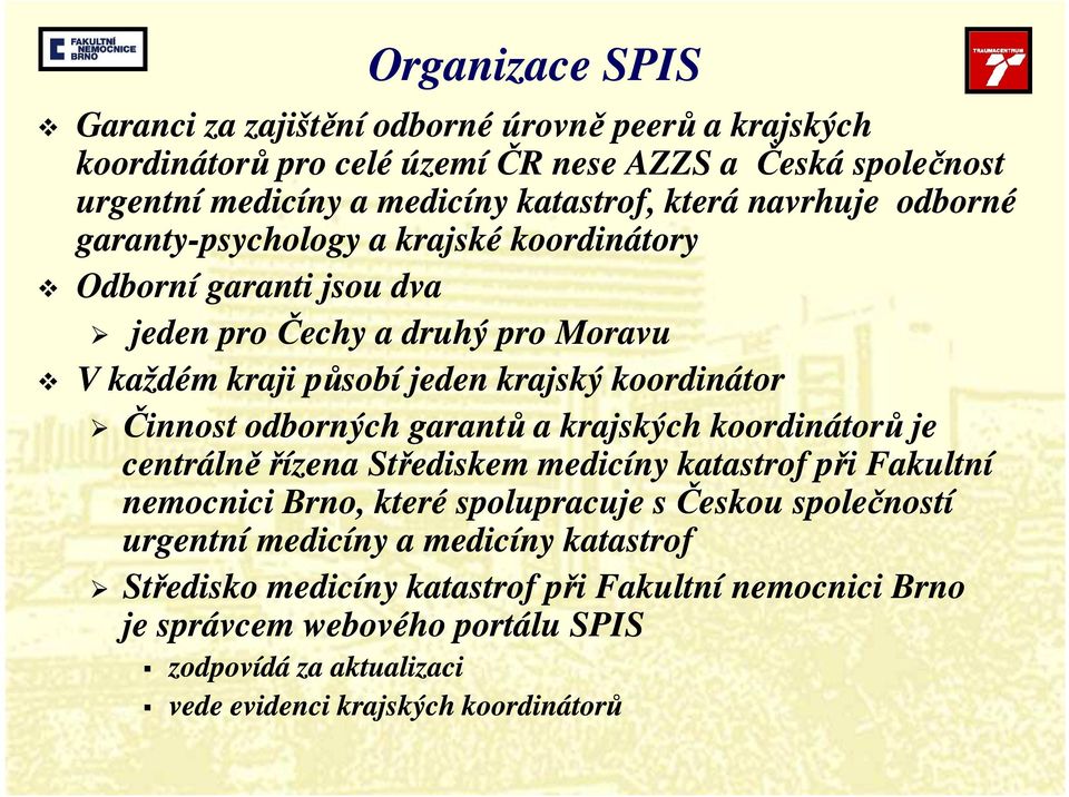 odborných garantů a krajských koordinátorů je centrálně řízena Střediskem medicíny katastrof při Fakultní nemocnici Brno, které spolupracuje sčeskou společností urgentní