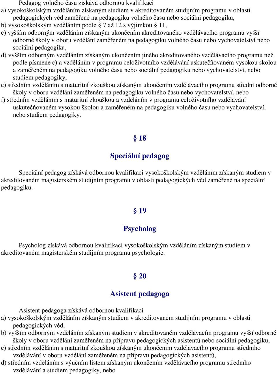 zaměřeném na pedagogiku volného času nebo vychovatelství nebo sociální pedagogiku, d) vyšším odborným vzděláním získaným ukončením jiného akreditovaného vzdělávacího programu než podle písmene c) a