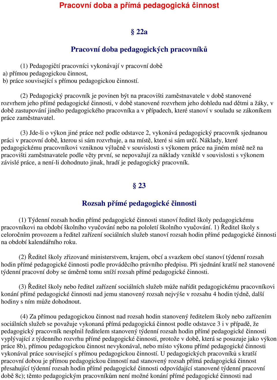 (2) Pedagogický pracovník je povinen být na pracovišti zaměstnavatele v době stanovené rozvrhem jeho přímé pedagogické činnosti, v době stanovené rozvrhem jeho dohledu nad dětmi a žáky, v době