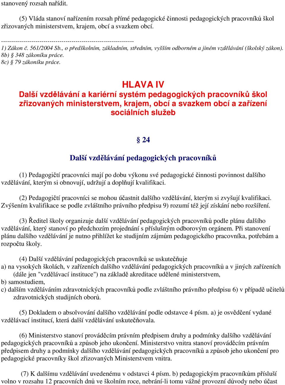 HLAVA IV Další vzdělávání a kariérní systém pedagogických pracovníků škol zřizovaných ministerstvem, krajem, obcí a svazkem obcí a zařízení sociálních služeb 24 Další vzdělávání pedagogických