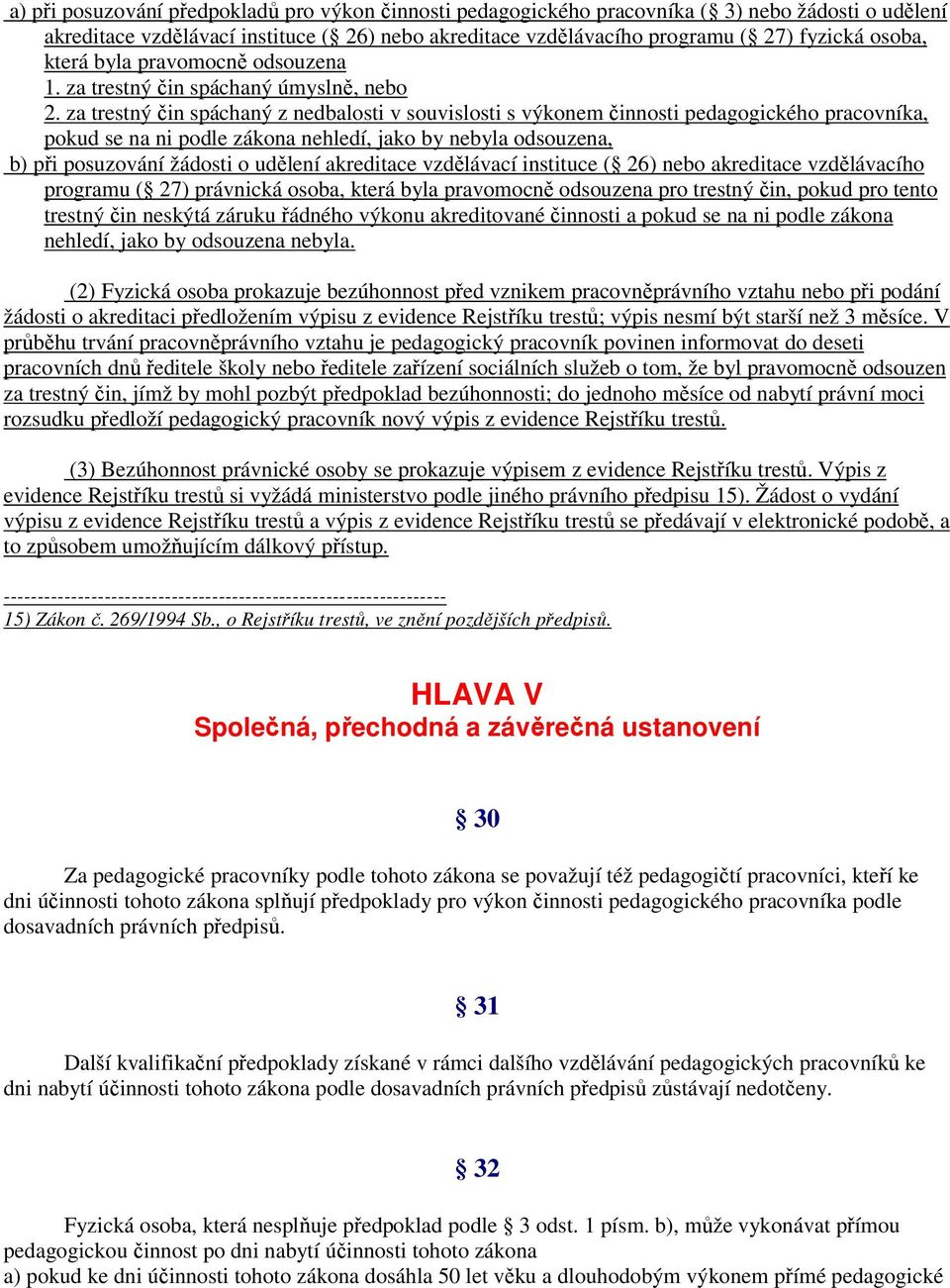 za trestný čin spáchaný z nedbalosti v souvislosti s výkonem činnosti pedagogického pracovníka, pokud se na ni podle zákona nehledí, jako by nebyla odsouzena, b) při posuzování žádosti o udělení