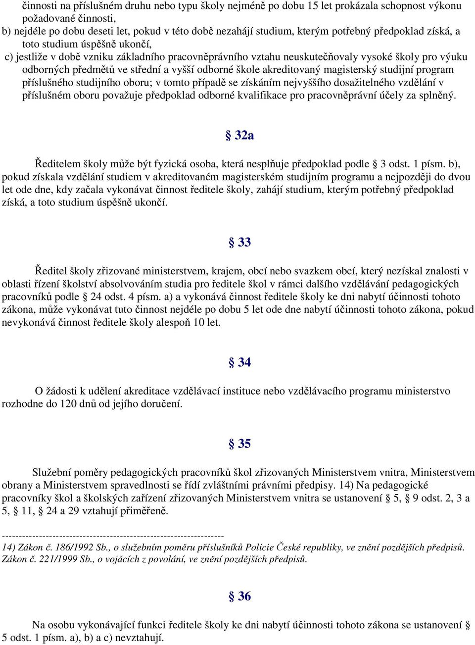 škole akreditovaný magisterský studijní program příslušného studijního oboru; v tomto případě se získáním nejvyššího dosažitelného vzdělání v příslušném oboru považuje předpoklad odborné kvalifikace