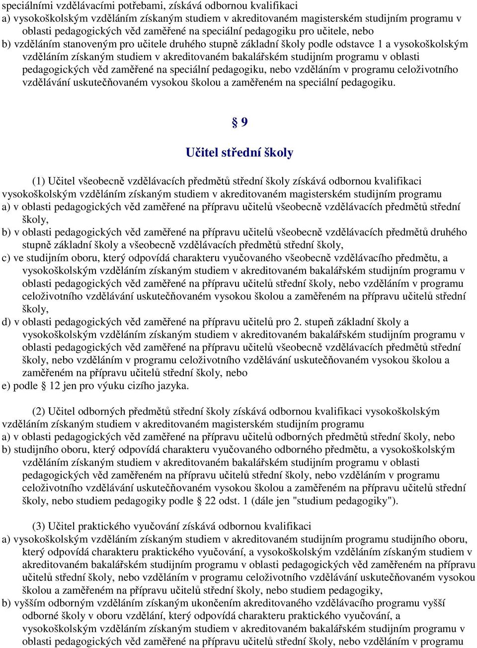 studijním programu v oblasti pedagogických věd zaměřené na speciální pedagogiku, nebo vzděláním v programu celoživotního vzdělávání uskutečňovaném vysokou školou a zaměřeném na speciální pedagogiku.