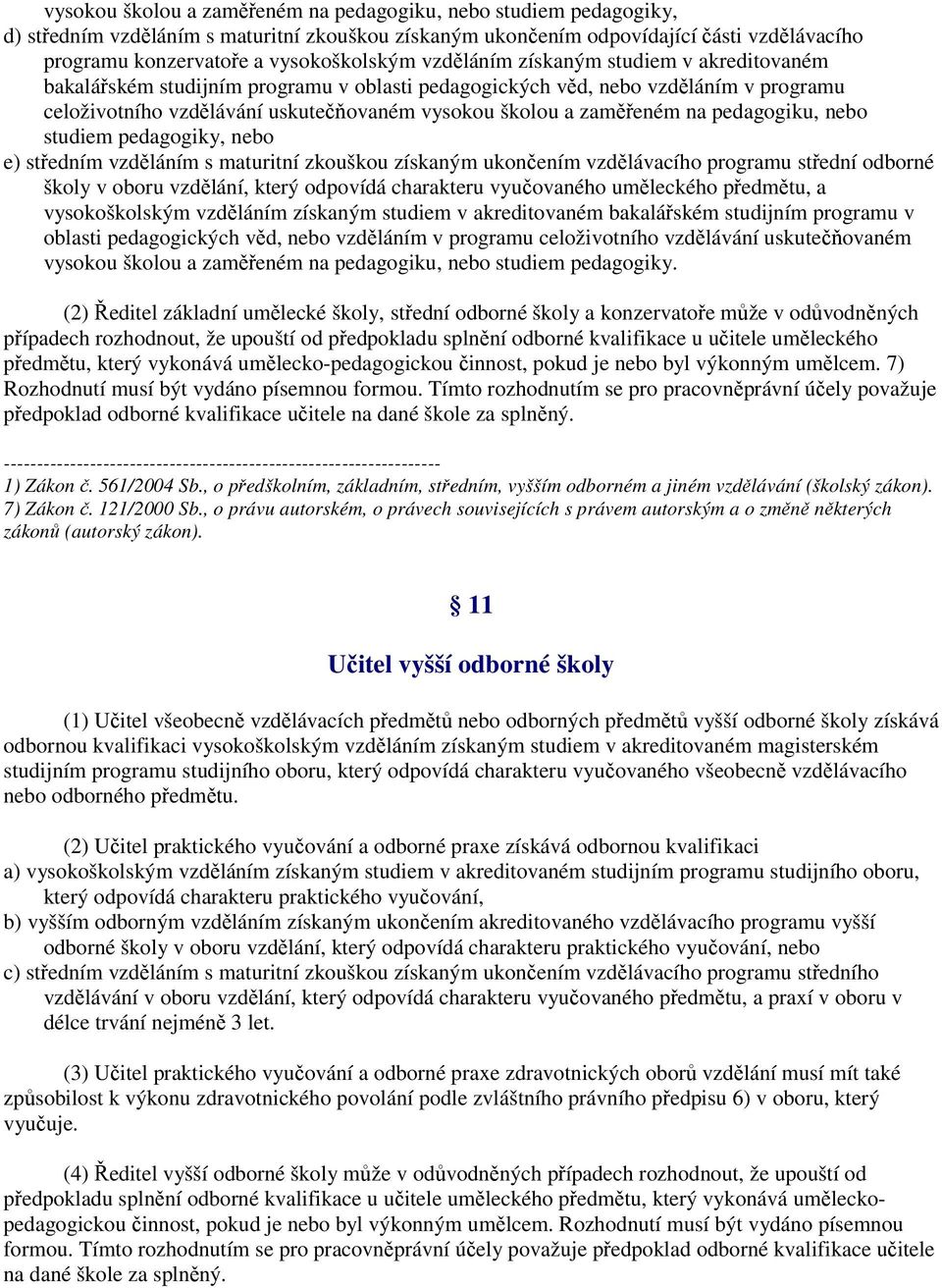 pedagogiku, nebo studiem pedagogiky, nebo e) středním vzděláním s maturitní zkouškou získaným ukončením vzdělávacího programu střední odborné školy v oboru vzdělání, který odpovídá charakteru