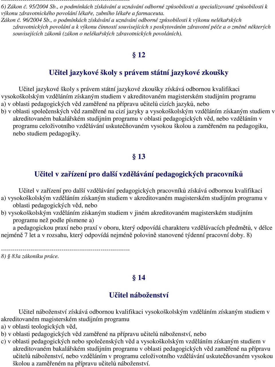 souvisejících zákonů (zákon o nelékařských zdravotnických povoláních).