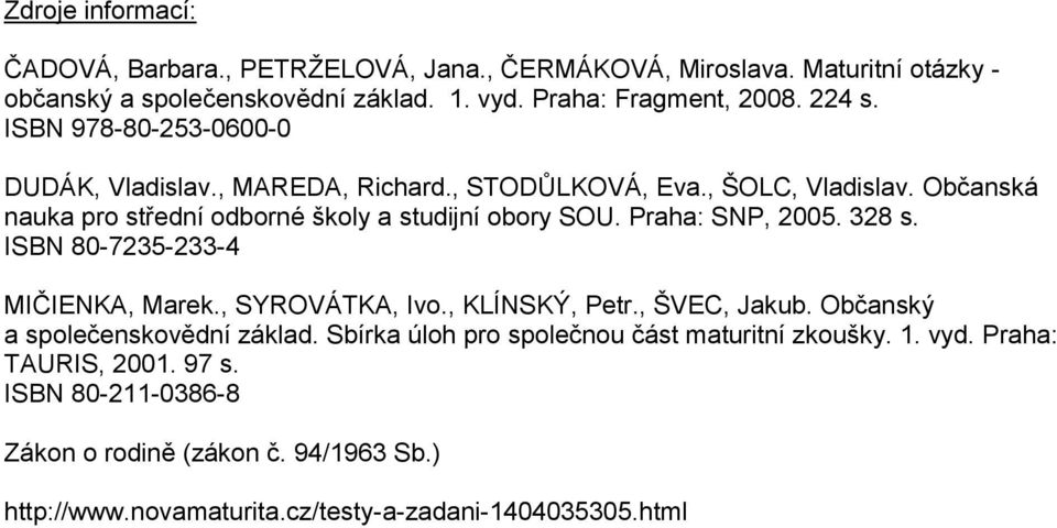 Praha: SNP, 2005. 328 s. ISBN 80-7235-233-4 MIČIENKA, Marek., SYROVÁTKA, Ivo., KLÍNSKÝ, Petr., ŠVEC, Jakub. Občanský a společenskovědní základ.