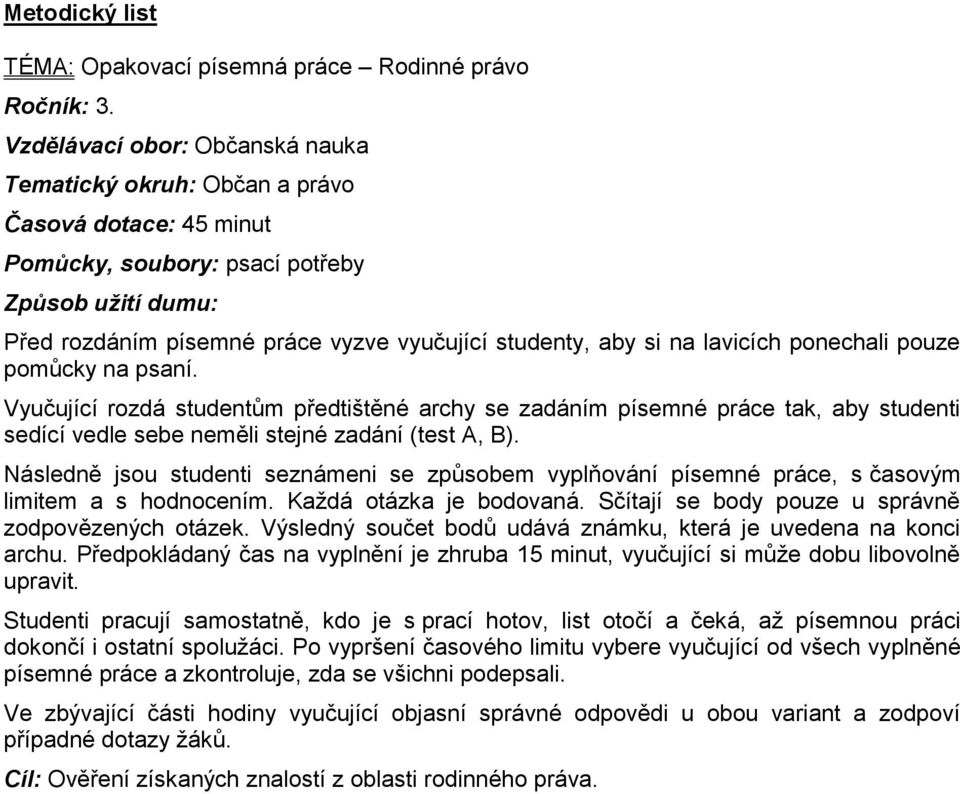 na lavicích ponechali pouze pomůcky na psaní. Vyučující rozdá studentům předtištěné archy se zadáním písemné práce tak, aby studenti sedící vedle sebe neměli stejné zadání (test A, B).